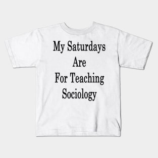 My Saturdays Are For Teaching Sociology Kids T-Shirt